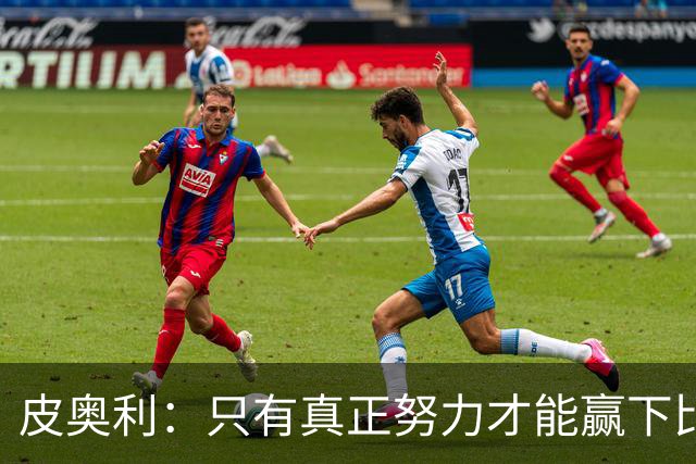 皮奥利：只有真正努力才能赢下比赛 尤文仍在争冠